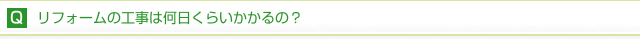 リフォームの工事は何日くらいかかるの？